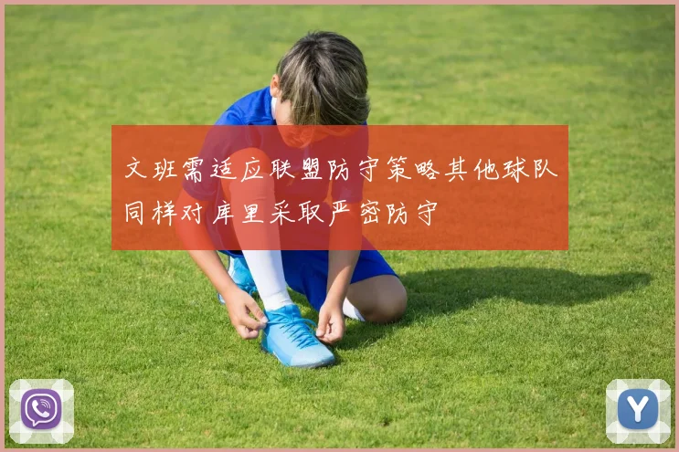 文班需适应联盟防守策略其他球队同样对库里采取严密防守